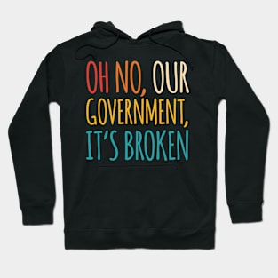 Oh No, Our Government, It's Broken Hoodie